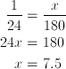 \frac{1}{24}& =\frac {x}{180} \ 24x & = 180 \ x & = 7.5