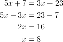  5x+7 & = 3x+23\ 5x-3x & = 23-7\ 2x & = 16\ x & = 8 