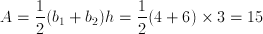 A=\frac{1}{2}({b_1+b_2})h=\frac{1}{2}({4+6})\times 3=15