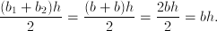 \frac{(b_1 + b_2)h} {2} = \frac{(b + b)h} {2} = \frac{2bh} {2} = bh.