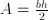 A = \frac{bh}{2}