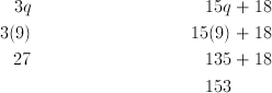 3q& & 15q& + 18\ 3(9)& & 15(9)& + 18\ 27& & 135& + 18\ & & 153&