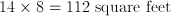 14\times 8=112 \;\mathrm{square\ feet}