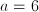 a=6