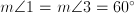 m\angle{1}=m\angle{3}=60^\circ