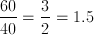 \frac{60}{40} = \frac {3}{2}=1.5