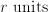 r \;\mathrm{units}