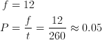 f & =12 \ P & =\frac{f}{t}=\frac{12}{260} \approx 0.05