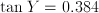 \tan{Y} = 0.384