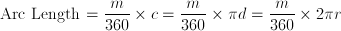 \text{Arc Length}=\frac{m}{360}\times c=\frac {m}{360}\times \pi d=\frac {m}{360}\times 2\pi r