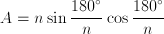 A=n \sin \frac{180^\circ}{n} \cos \frac{180^\circ}{n}