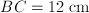 BC = 12\;\mathrm{cm}