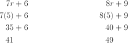 7r& + 6 & 8r& + 9\ 7(5)& + 6 & 8(5)& + 9\ 35& + 6 & 40& + 9\ 41& & 49&