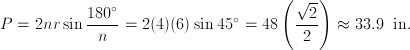 P=2nr \sin \frac{180^\circ}{n}=2(4)(6) \sin 45^\circ=48 \left( \frac {\sqrt{2}}{2} \right) \approx 33.9\;\text{ in}.