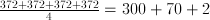 \frac{372+372+372+372} {4} = 300+70+2