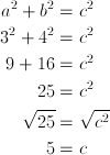 a^2 + b^2 &= c^2\ 3^2+4^2&=c^2\ 9+16&=c^2\ 25&=c^2\ \sqrt{25}&=\sqrt{c^2}\ 5&=c