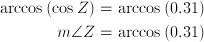 \arccos{(\cos{Z})} & = \arccos{(0.31)} \ m\angle{Z} & = \arccos{(0.31)}