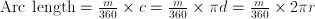 \mathrm{Arc\ length} = \frac{m}{360}\times c=\frac {m}{360}\times \pi d=\frac {m}{360}\times 2\pi r