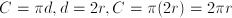 C = \pi d , d = 2r, C = \pi(2r) = 2\pi r