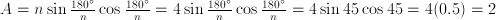 A=n \sin \frac{180^\circ}{n} \cos \frac{180^\circ}{n}=4 \sin \frac{180^\circ}{n} \cos \frac{180^\circ}{n}= 4\sin 45 \cos 45=4(0.5)=2