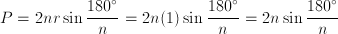 P=2nr\sin\frac{180^\circ}{n}=2n(1)\sin\frac{180^\circ}{n}=2n\sin\frac{180^\circ}{n}