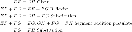  EF & = GH\ \text{Given} \ EF + FG & = EF + FG\ \text{Reflexive} \ EF + FG & = GH + FG\ \text{Substitution} \ EF + FG & = EG , GH + FG = FH\ \text{Segment addition postulate} \ EG & = FH\ \text{Substitution}