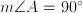 m \angle{A} = 90^\circ