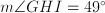 m\angle{GHI}=49^{\circ}