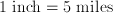 1\;\mathrm{inch} = 5\;\mathrm{miles}