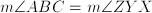 m\angle{ABC} = m \angle{ZYX}