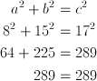 a^2 + b^2 &= c^2\ 8^2 + 15^2 &= 17^2\ 64 + 225 &= 289\ 289 &= 289