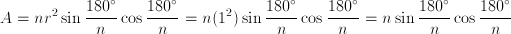 A=nr^2 \sin \frac{180^\circ}{n} \cos \frac{180^\circ}{n}=n(1^2)\sin \frac{180^\circ}{n} \cos \frac{180^\circ}{n}=n \sin \frac{180^\circ}{n} \cos\frac{180^\circ}{n}