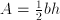 A = \frac{1}{2} bh