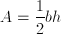 A = \frac{1} {2} bh