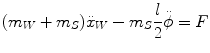 
$$\displaystyle{ (m_{W} + m_{S})\ddot{x}_{W} - m_{S} \frac{l} {2}\ddot{\phi } = F }$$
