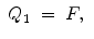 
$$\displaystyle\begin{array}{rcl} Q_{1}& =& F,{}\end{array}$$
