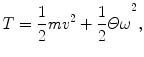 
$$\displaystyle{ T = \frac{1} {2}{\mathit{mv}}^{2} +{ \frac{1} {2}\varTheta \omega }^{2}, }$$
