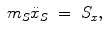 
$$\displaystyle\begin{array}{rcl} m_{S}\ddot{x}_{S}& =& S_{x},{}\end{array}$$
