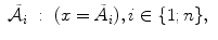 
$$ \displaystyle\begin{array}{rcl} \tilde{\mathcal{A}}_{i}&:& (x =\tilde{ A}_{i}),i \in \{ 1;n\},{}\end{array}$$
