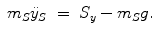 
$$\displaystyle\begin{array}{rcl} m_{S}\ddot{y}_{S}& =& S_{y} - m_{S}g.{}\end{array}$$
