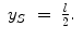 
$$\displaystyle\begin{array}{rcl} y_{S}& =& \frac{l} {2}.{}\end{array}$$
