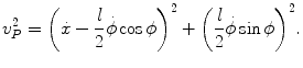 
$$\displaystyle{ v_{P}^{2} ={ \left (\dot{x} - \frac{l} {2}\dot{\phi }\cos \phi \right )}^{2} +{ \left ( \frac{l} {2}\dot{\phi }\sin \phi \right )}^{2}. }$$
