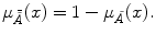 
$$\displaystyle{ \mu _{\bar{\tilde{A}}}(x) = 1 -\mu _{\tilde{A}}(x). }$$
