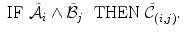 
$$\displaystyle{ \mbox{ IF}\ \tilde{\mathcal{A}}_{i} \wedge \tilde{\mathcal{B}}_{j}\ \mbox{ THEN}\ \tilde{\mathcal{C}}_{(i,j)}. }$$
