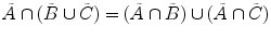 
$$\tilde{A} \cap (\tilde{B} \cup \tilde{ C}) = (\tilde{A} \cap \tilde{ B}) \cup (\tilde{A} \cap \tilde{ C})$$
