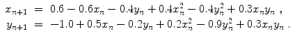 
$$\displaystyle\begin{array}{rcl} x_{n+1}& =& 0.6 - 0.6x_{n} - 0.4y_{n} + 0.4x_{n}^{2} - 0.4y_{ n}^{2} + 0.3x_{ n}y_{n}\;, \\ y_{n+1}& =& -1.0 + 0.5x_{n} - 0.2y_{n} + 0.2x_{n}^{2} - 0.9y_{ n}^{2} + 0.3x_{ n}y_{n}\;.{}\end{array}$$
