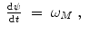 
$$\displaystyle\begin{array}{rcl} \frac{\mathrm{d}\psi } {\mathrm{d}t}& =& \omega _{M}\;,{}\end{array}$$
