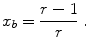 
$$\displaystyle{ x_{b} = \frac{r - 1} {r} \;. }$$
