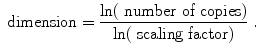 
$$\displaystyle{ \mbox{ dimension} = \frac{\ln (\mbox{ number of copies})} {\ln (\mbox{ scaling factor})} \;. }$$
