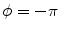 
$$\phi = -\pi$$
